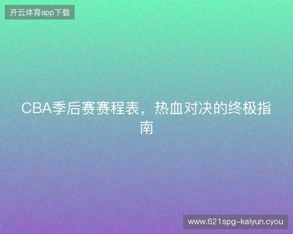 CBA季后赛赛程表，热血对决的终极指南